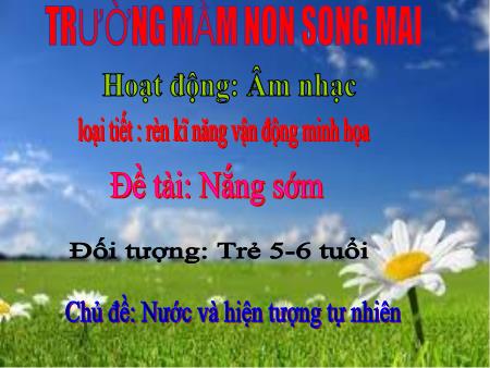 Bài giảng Mầm non Lớp Lá - Chủ đề: Nước và hiện tượng tự nhiên - Đề tài: Nắng sớm - Trường Mầm non Song Mai