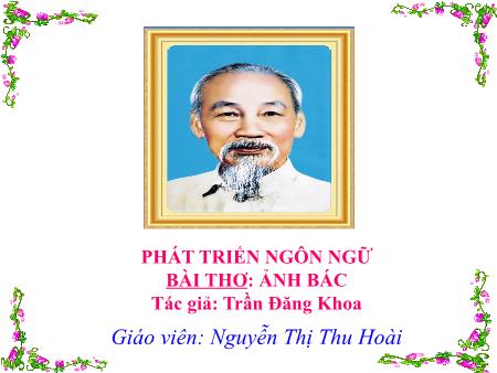 Bài giảng Mầm non Lớp Lá - Đề tài: Bài thơ: Ảnh Bác (Tác giả: Trần Đăng Khoa) - Nguyễn Thị Thu Hoài
