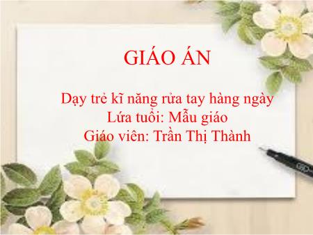 Bài giảng Mầm non Lớp Lá - Đề tài: Dạy trẻ kĩ năng rửa tay hàng ngày - Trần Thị Thành