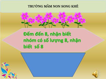 Bài giảng Mầm non Lớp Lá - Đề tài: Đếm đến 8, nhận biết nhóm có số lượng 8, nhận biết số 8 - Nguyễn Thị Hường