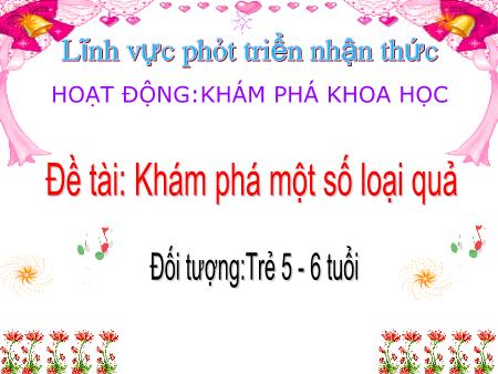 Bài giảng Mầm non Lớp Lá - Đề tài: Khám phá một số loại quả - Trường Mầm non Song Khê