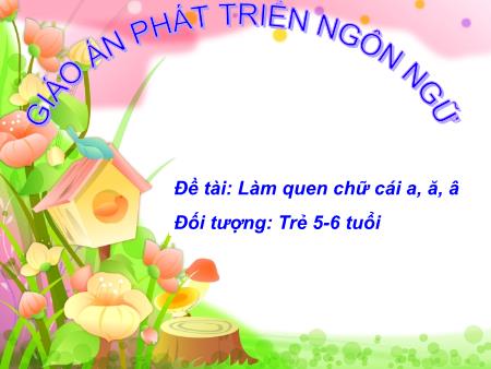 Bài giảng Mầm non Lớp Lá - Đề tài: Làm quen chữ cái a, ă, â - Trường Mầm non Song Khê