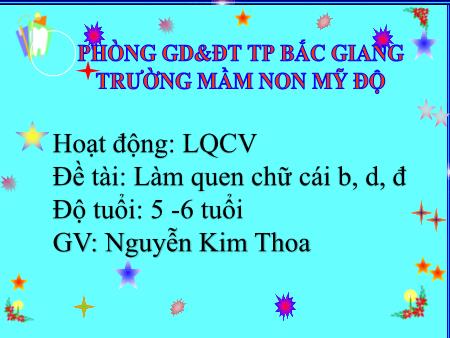 Bài giảng Mầm non Lớp Lá - Đề tài: Làm quen chữ cái b, d, đ - Nguyễn Kim Thoa