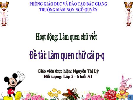 Bài giảng Mầm non Lớp Lá - Đề tài: Làm quen chữ cái p, q - Nguyễn Thị Lý