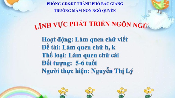 Bài giảng Mầm non Lớp Lá - Đề tài: Làm quen chữ h, k - Nguyễn Thị Lý