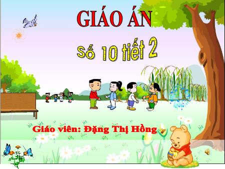 Bài giảng Mầm non Lớp Lá - Đề tài: Số 10 (Tiết 2) - Đặng Thị Hồng