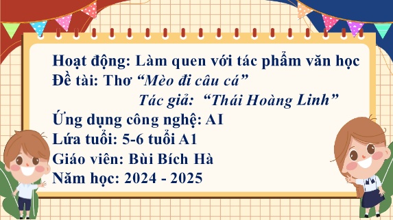 Bài giảng Mầm non Lớp Lá - Đề tài: Thơ “Mèo đi câu cá” (Tác giả: “Thái Hoàng Linh”) - Năm học 2024-2025 - Bùi Bích Hà