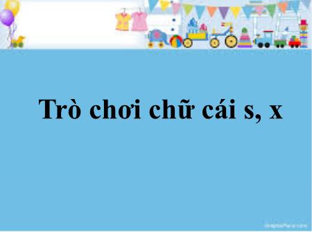 Bài giảng Mầm non Lớp Lá - Đề tài: Trò chơi chữ cái s, x - Trường Mầm non Song Khê