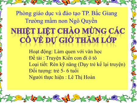 Bài giảng Mầm non Lớp Lá - Đề tài: Truyện Kiến con đi ô tô - Lê Thị Hoàn