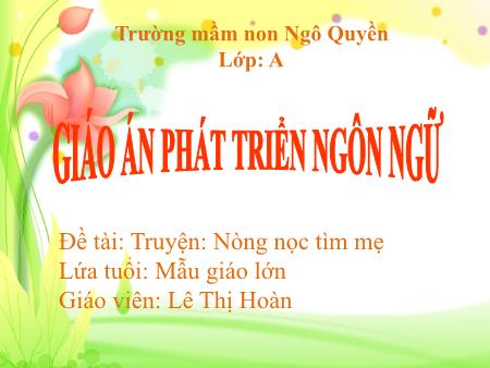 Bài giảng Mầm non Lớp Lá - Đề tài: Truyện: Nòng nọc tìm mẹ - Lê Thị Hoàn