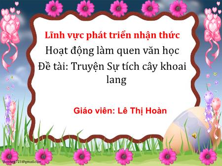 Bài giảng Mầm non Lớp Lá - Đề tài: Truyện Sự tích cây khoai lang - Lê Thị Hoàn