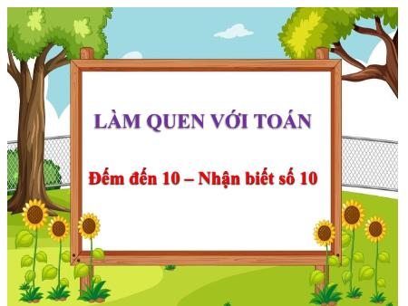 Bài giảng Mầm non Lớp Lá - Làm quen với toán: Đếm đến 10 – nhận biết số 10 - Trường Mầm non Ngô Quyền