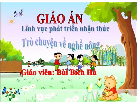 Bài giảng Mầm non Lớp Lá - Lĩnh vực phát triển nhận thức: Trò chuyện về nghề nông - Bùi Bích Hà