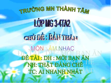 Bài giảng Mầm non Lớp Mầm - Chủ đề : Bản thân - Đề tài: Dạy hát: Mời bạn ăn; Nghe hát: Thật đáng chê; Trò chơi: Ai nhanh nhất - Trường Mầm non Thành Tâm
