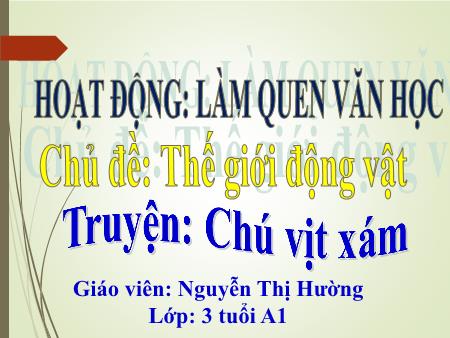 Bài giảng Mầm non Lớp Mầm - Chủ đề: Thế giới động vật - Đề tài: Truyện: Chú vịt xám - Nguyễn Thị Hường