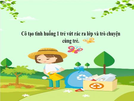 Bài giảng Mầm non Lớp Mầm - Đề tài: Kĩ năng vứt rác đúng nơi quy định - Trường Mầm non Song Khê