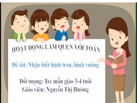 Bài giảng Mầm non Lớp Mầm - Đề tài: Nhận biết hình tròn, hình vuông - Nguyễn Thị Hường