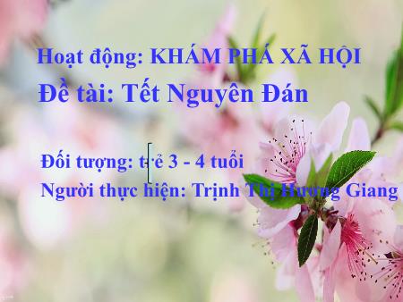 Bài giảng Mầm non Lớp Mầm - Đề tài: Tết Nguyên Đán - Trịnh Thị Hương Giang