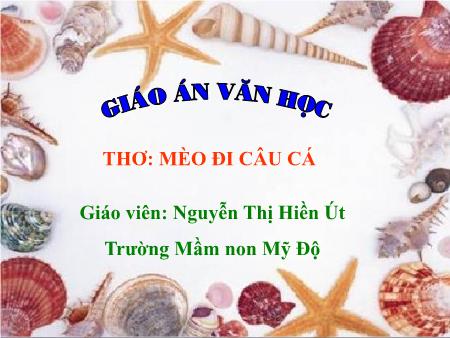 Bài giảng Mầm non Lớp Mầm - Thơ: Mèo đi câu cá - Nguyễn Thị Hiền Út