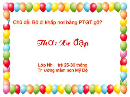 Bài giảng Mầm non Lớp Nhà trẻ - Chủ đề: Bé đi khắp nơi bằng PTGT gì? - Thơ: Xe đạp - Trường Mầm non Mỹ Độ