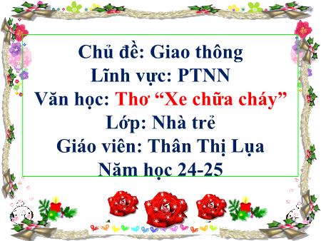 Bài giảng Mầm non Lớp Nhà trẻ - Chủ đề: Giao thông - Đề tài:Thơ “Xe chữa cháy” - Thân Thị Lụa
