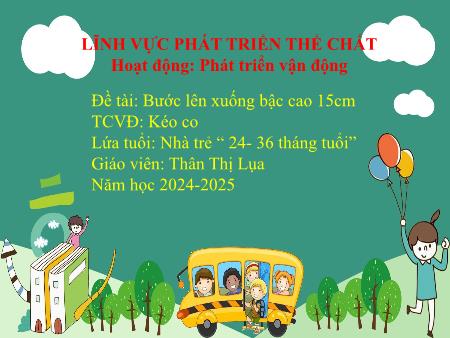 Bài giảng Mầm non Lớp Nhà trẻ - Đề tài: Bước lên xuống bậc cao 15cm; Trò chơi vận động: Kéo co Năm học 2024-2025 - Thân Thị Lụa