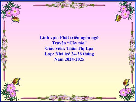 Bài giảng Mầm non Lớp Nhà trẻ - Đề tài: Truyện “Cây táo” - Năm 2024-2025 - Thân Thị Lụa