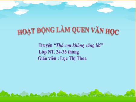 Bài giảng Mầm non Lớp Nhà trẻ - Đề tài: Truyện “Thỏ con không vâng lời” - Lục Thị Thoa