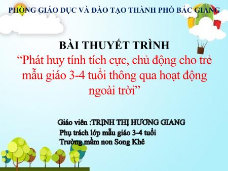 Bài thuyết trình Phát huy tính tích cực, chủ động cho trẻ mẫu giáo 3-4 tuổi thông qua hoạt động ngoài trời - Trịnh Thị Hương Giang